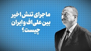 تنش اخیر بین علی اف و ایران بر سر چیست؟